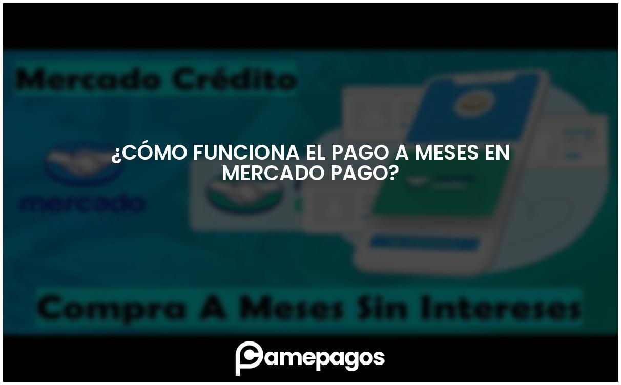 En este momento estás viendo ¿Cómo funciona el pago a meses en Mercado Pago?