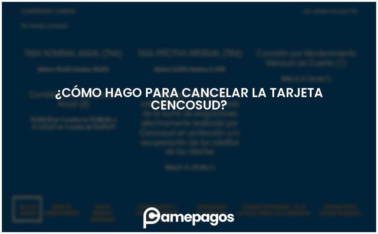 En este momento estás viendo ¿Cómo hago para cancelar la tarjeta Cencosud?