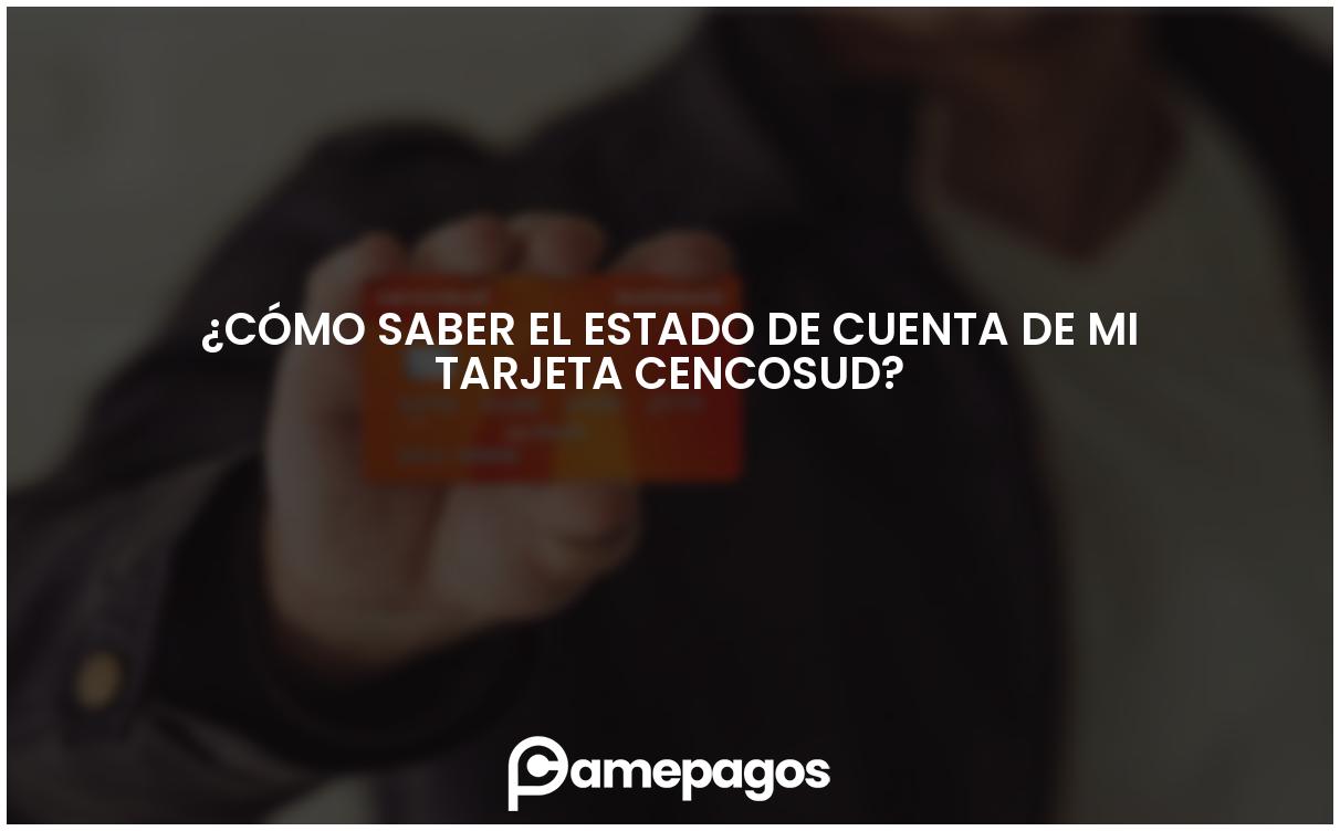 En este momento estás viendo ¿Cómo saber el estado de cuenta de mi tarjeta Cencosud?
