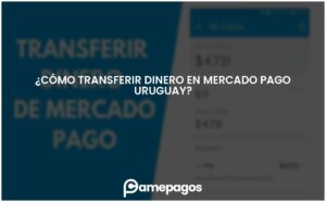 Lee más sobre el artículo ¿Cómo transferir dinero en Mercado Pago Uruguay?
