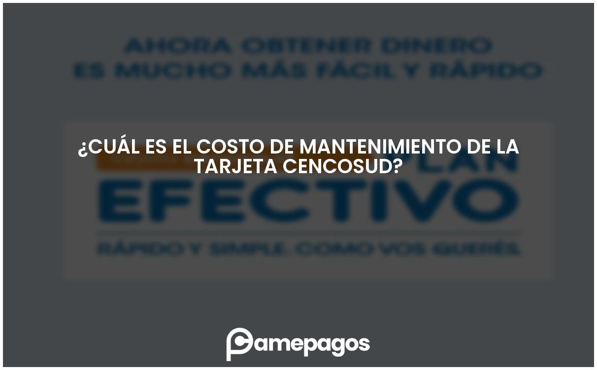 En este momento estás viendo ¿Cuál es el costo de mantenimiento de la tarjeta Cencosud?