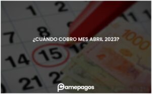 Lee más sobre el artículo ¿Cuándo cobro mes abril 2023?