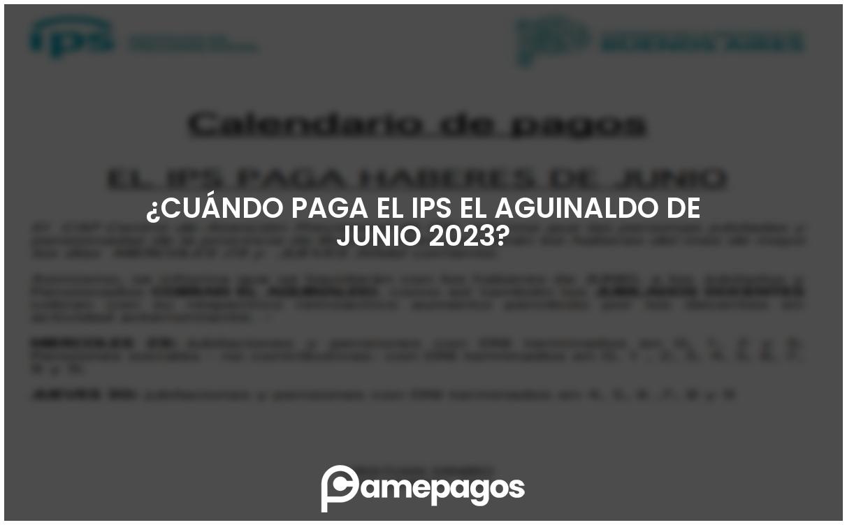 En este momento estás viendo ¿Cuándo paga el IPS el aguinaldo de junio 2023?