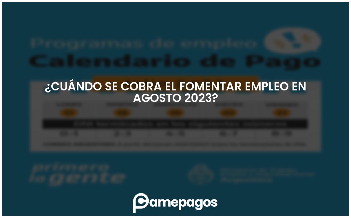 En este momento estás viendo ¿Cuándo se cobra el fomentar empleo en agosto 2023?