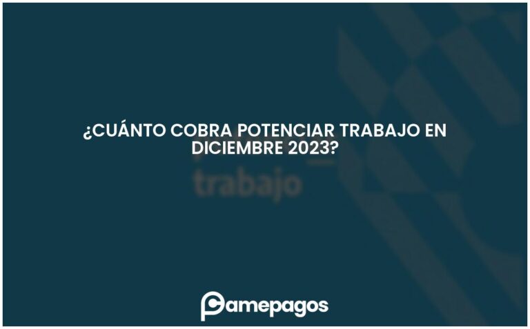 ¿Cuánto cobra potenciar Trabajo en diciembre 2023?