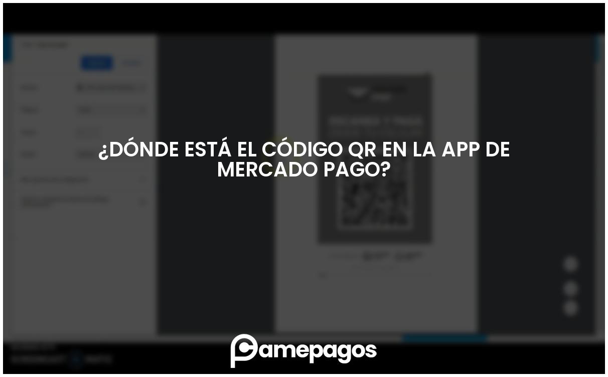 En este momento estás viendo ¿Dónde está el código QR en la app de Mercado Pago?