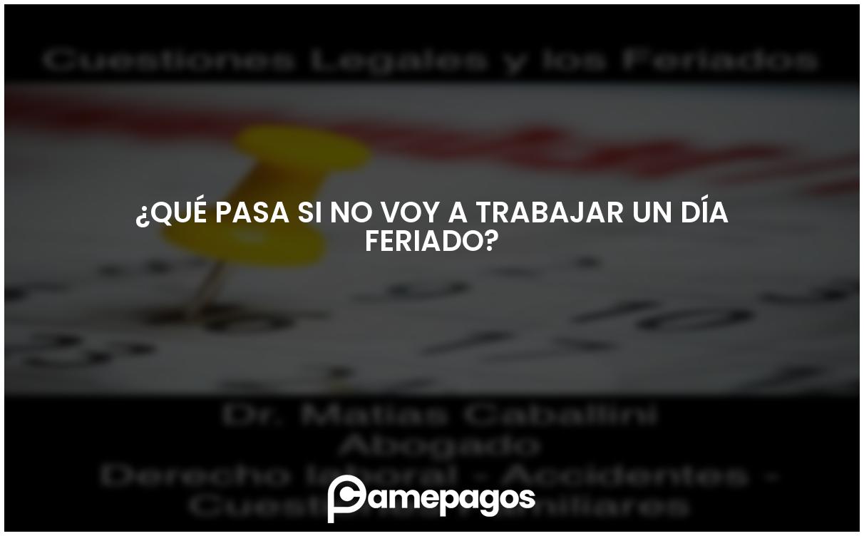 En este momento estás viendo ¿Qué pasa si no voy a trabajar un día feriado?