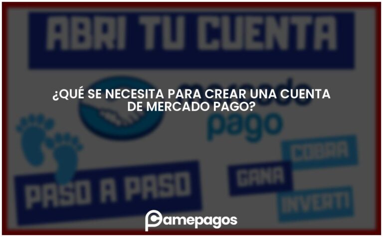 ¿Qué se necesita para crear una cuenta de Mercado Pago?
